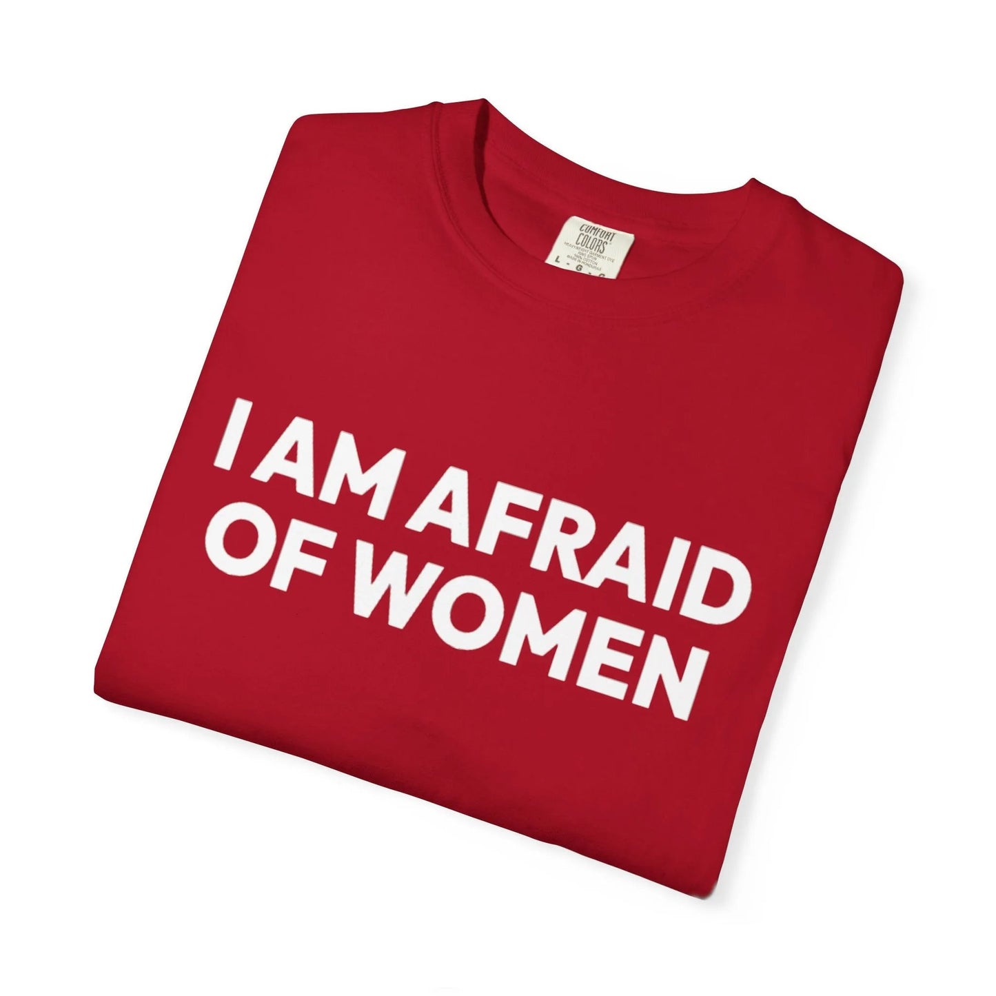 I Am Afraid Of Women | Funny Unisex T-Shirt | Bold Statement Tee for Men & Women | Sarcastic Tee for the Fearless T-Shirt Printify