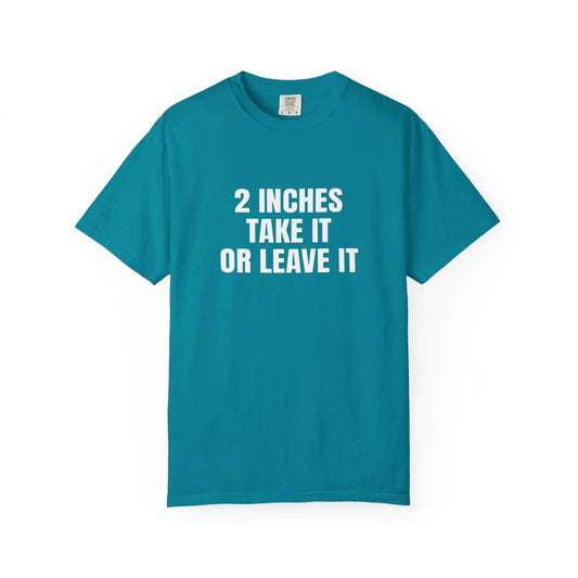 2 Inches Take It or Leave It | Bold Unisex T-Shirt | Funny Sarcastic Tee for Men & Women | Edgy Statement Shirt Topaz Blue T-Shirt Printify