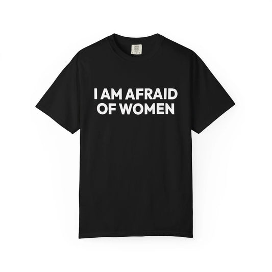 I Am Afraid Of Women | Funny Unisex T-Shirt | Bold Statement Tee for Men & Women | Sarcastic Tee for the Fearless Black T-Shirt Printify