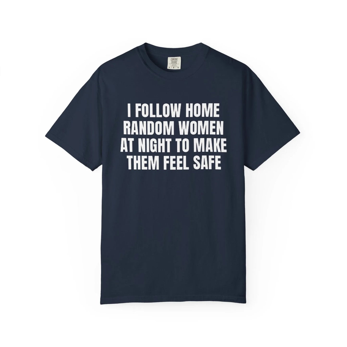 I Follow Random Women At Night To Make Them Feel Safe | Dark Humor Unisex T-Shirt | Funny Offensive Tee for Men & Women | Sarcastic Bold Statement Shirt Navy T-Shirt Printify