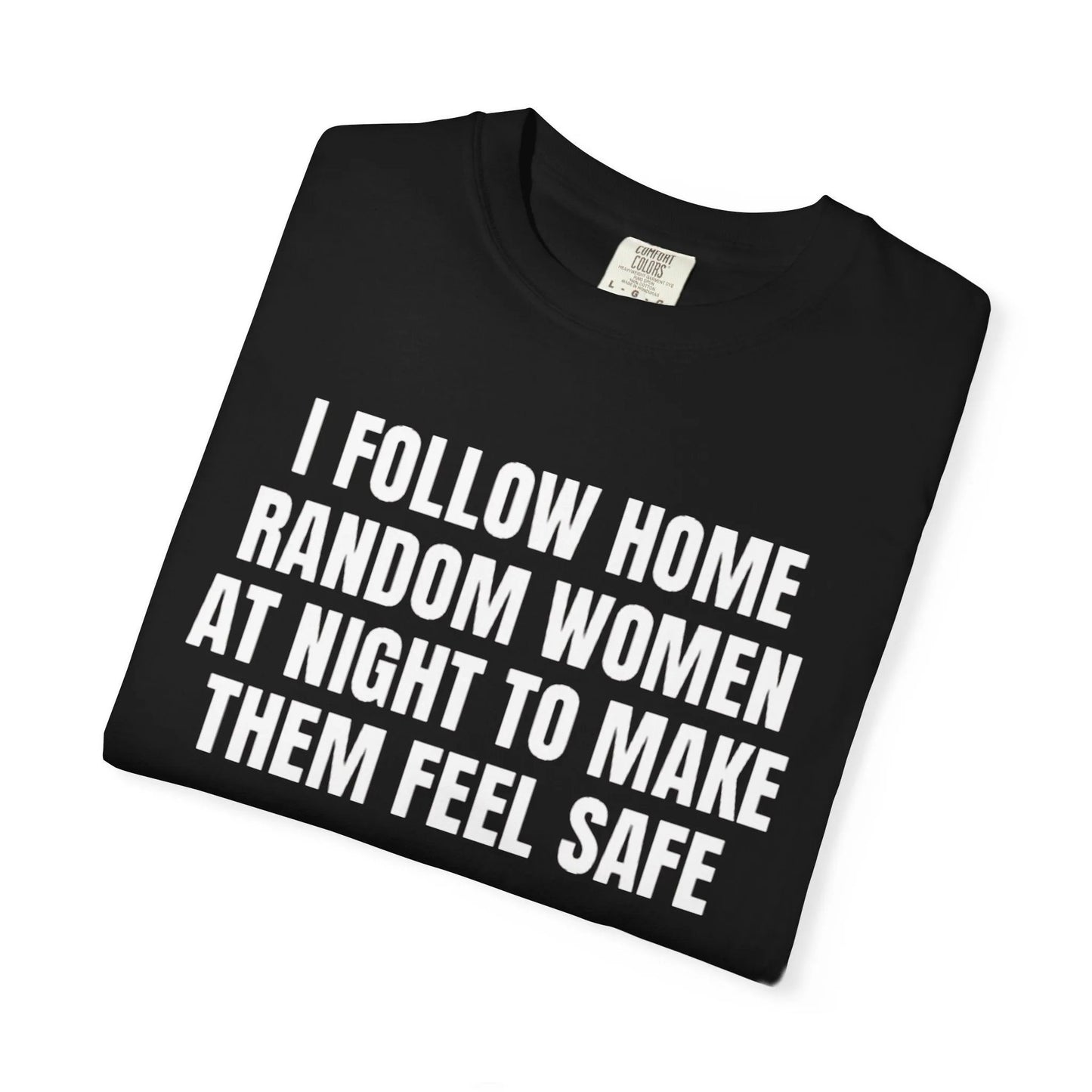 I Follow Random Women At Night To Make Them Feel Safe | Dark Humor Unisex T-Shirt | Funny Offensive Tee for Men & Women | Sarcastic Bold Statement Shirt - T-Shirt from Printify