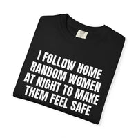 Thumbnail for I Follow Random Women At Night To Make Them Feel Safe | Dark Humor Unisex T-Shirt | Funny Offensive Tee for Men & Women | Sarcastic Bold Statement Shirt