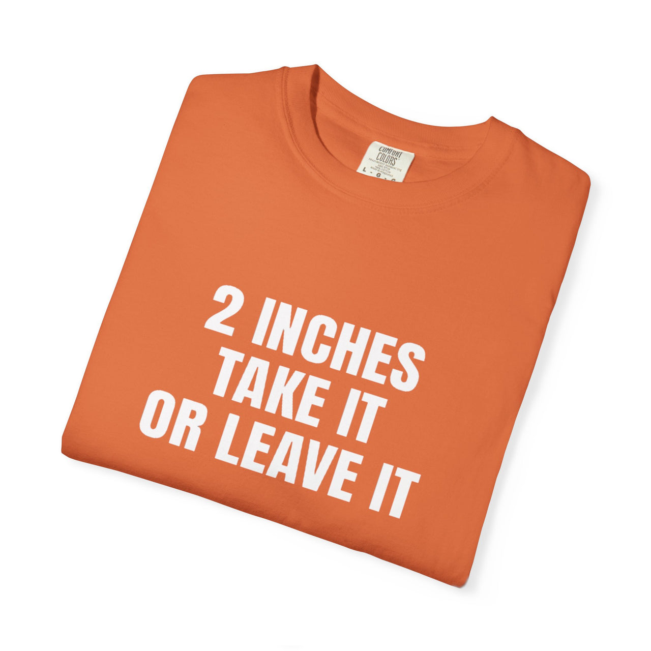 2 Inches Take It or Leave It | Bold Unisex T-Shirt | Funny Sarcastic Tee for Men & Women | Edgy Statement Shirt