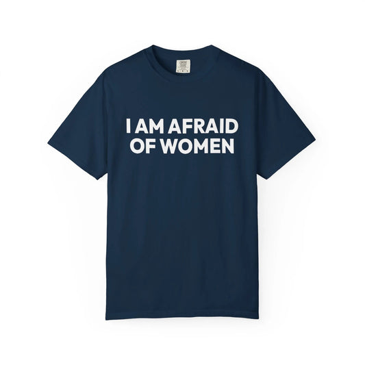 I Am Afraid Of Women | Funny Unisex T-Shirt | Bold Statement Tee for Men & Women | Sarcastic Tee for the Fearless - T-Shirt from Printify