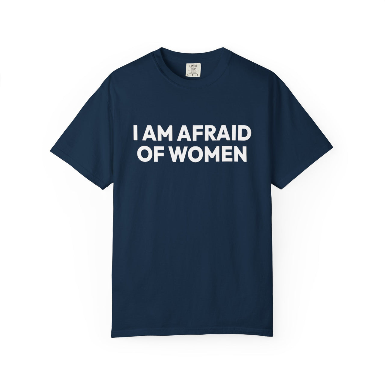 I Am Afraid Of Women | Funny Unisex T-Shirt | Bold Statement Tee for Men & Women | Sarcastic Tee for the Fearless