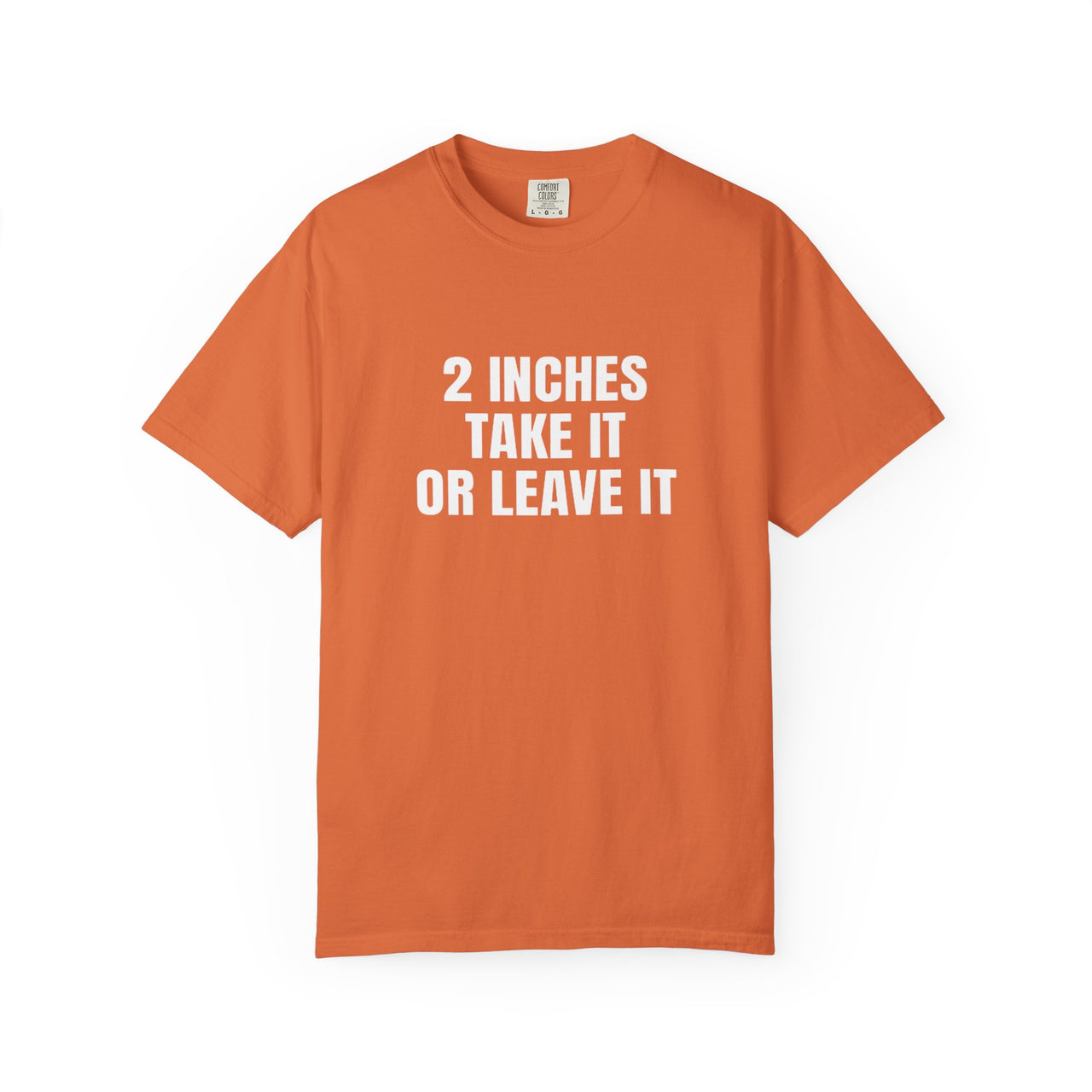 2 Inches Take It or Leave It | Bold Unisex T-Shirt | Funny Sarcastic Tee for Men & Women | Edgy Statement Shirt