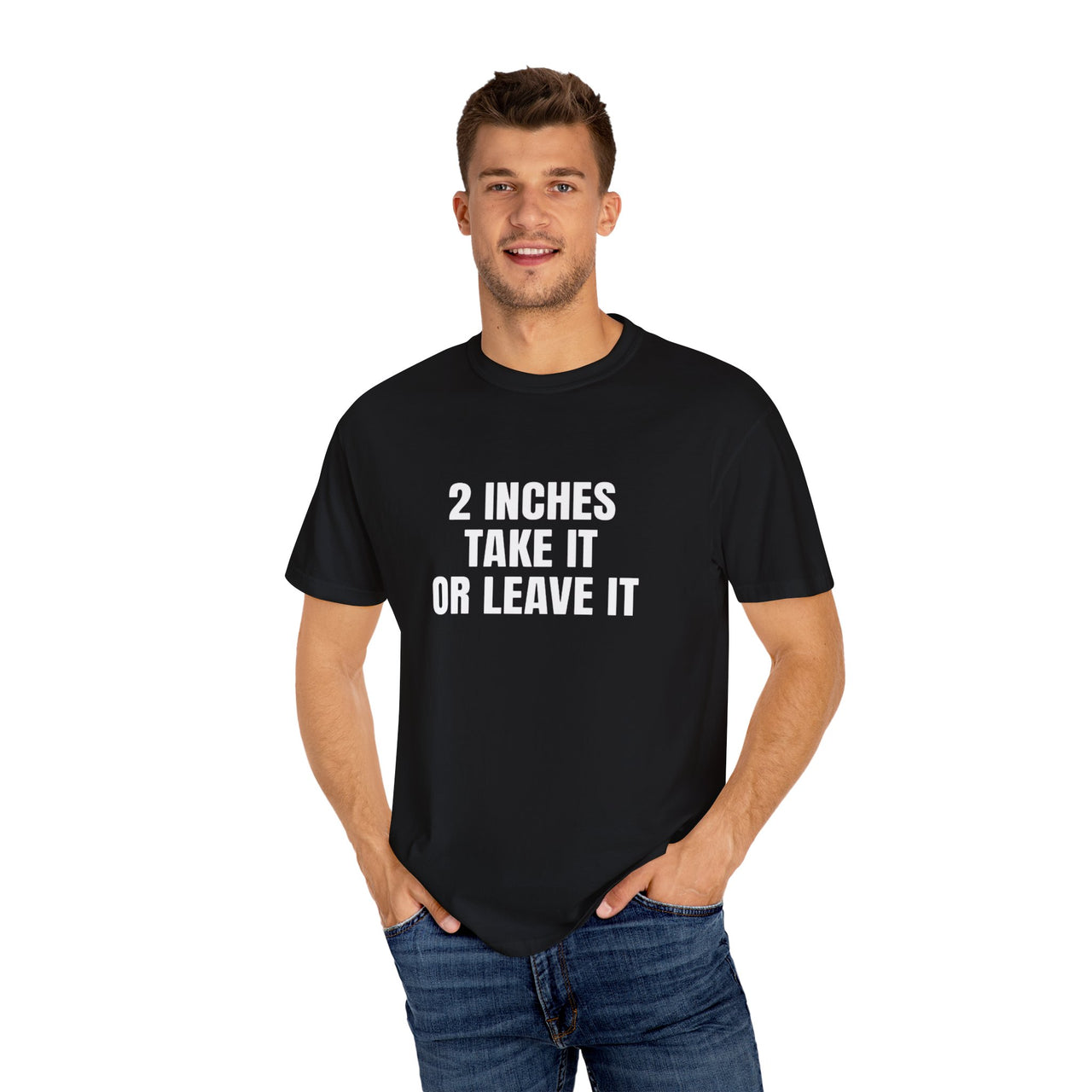 2 Inches Take It or Leave It | Bold Unisex T-Shirt | Funny Sarcastic Tee for Men & Women | Edgy Statement Shirt