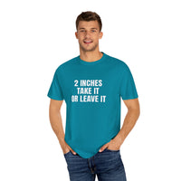 Thumbnail for 2 Inches Take It or Leave It | Bold Unisex T-Shirt | Funny Sarcastic Tee for Men & Women | Edgy Statement Shirt
