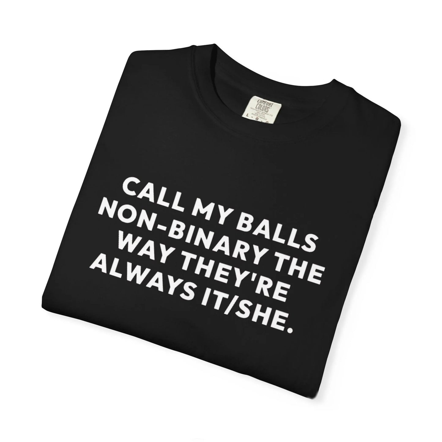 Call My Balls Non-Binary The Way They're Always It/She | Bold Unisex T-Shirt | Funny Sarcastic Tee for LGBTQ+ Allies & Humor Lovers - T-Shirt from Printify