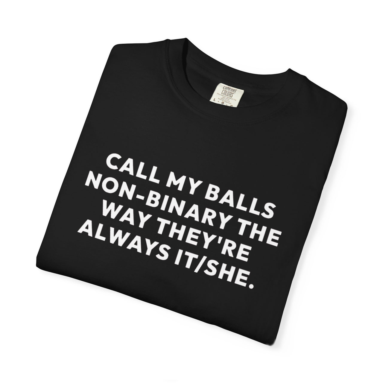 Call My Balls Non-Binary The Way They're Always It/She | Bold Unisex T-Shirt | Funny Sarcastic Tee for LGBTQ+ Allies & Humor Lovers