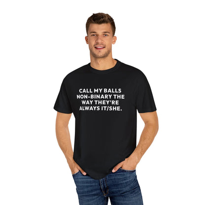 Call My Balls Non-Binary The Way They're Always It/She | Bold Unisex T-Shirt | Funny Sarcastic Tee for LGBTQ+ Allies & Humor Lovers - T-Shirt from Printify
