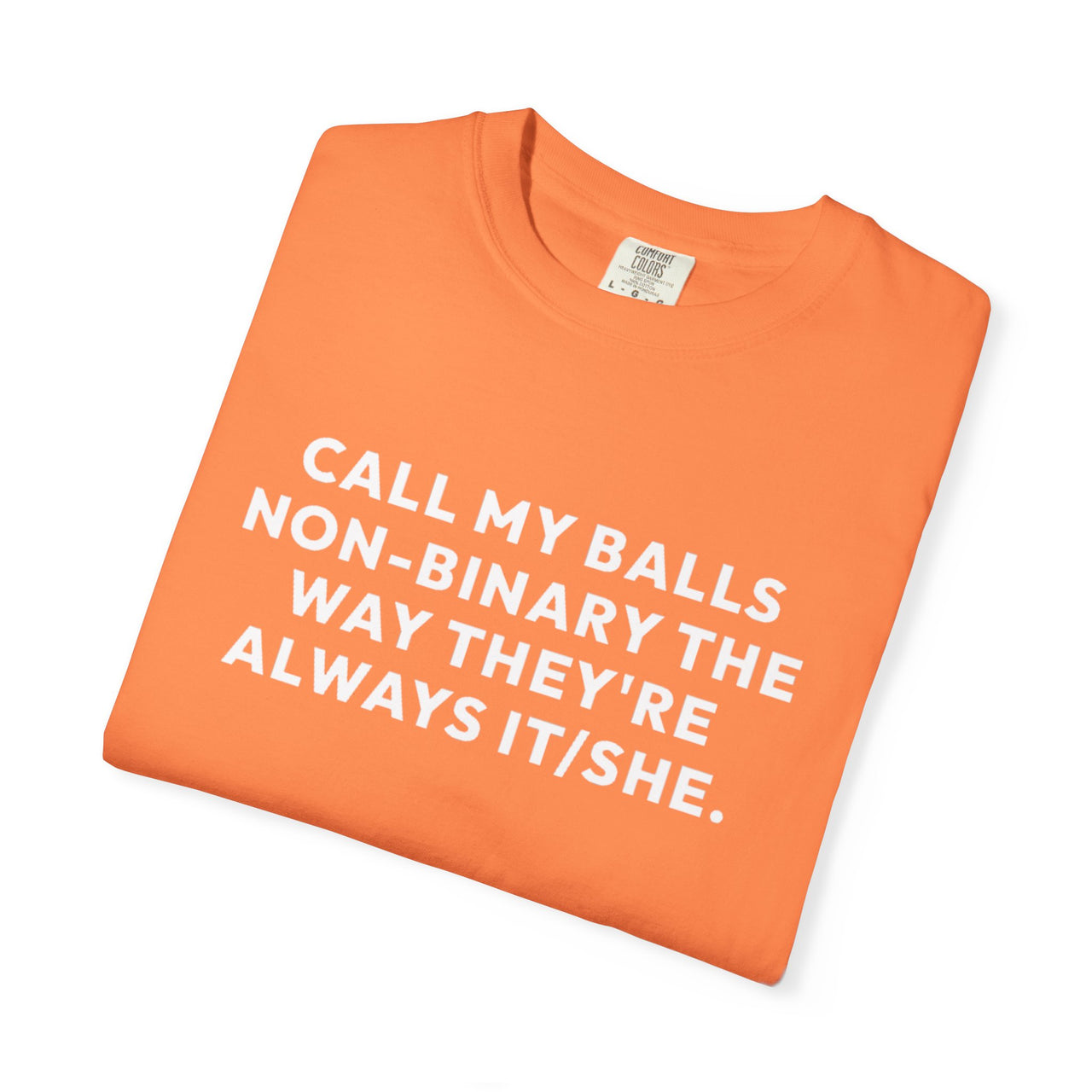 Call My Balls Non-Binary The Way They're Always It/She | Bold Unisex T-Shirt | Funny Sarcastic Tee for LGBTQ+ Allies & Humor Lovers