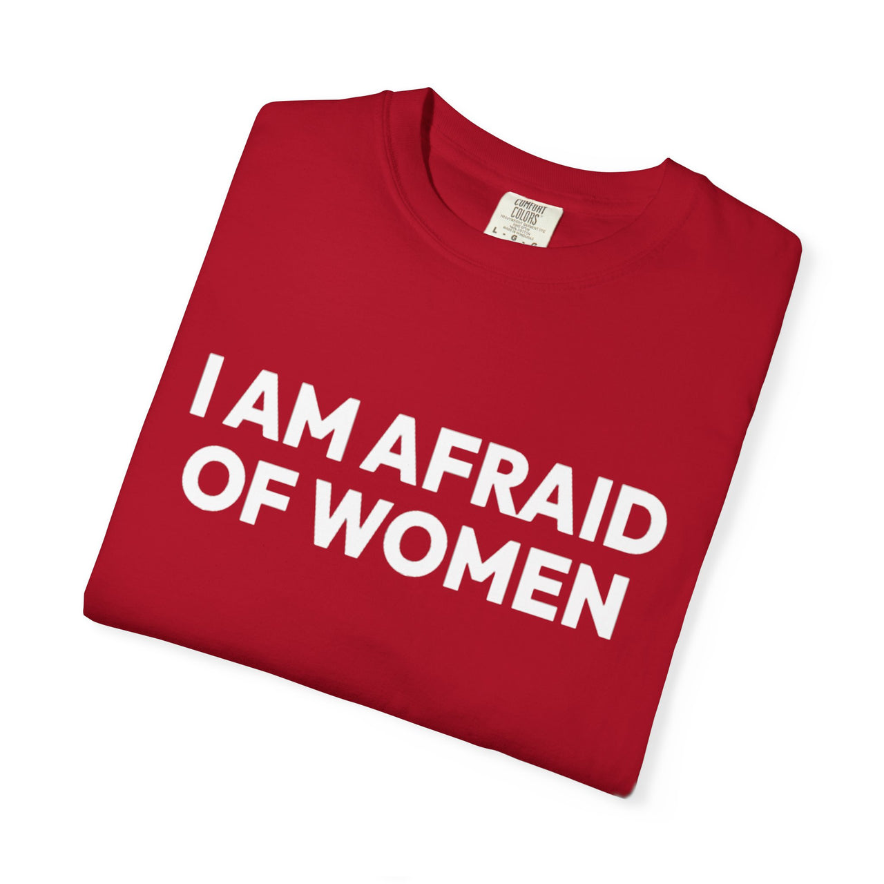 I Am Afraid Of Women | Funny Unisex T-Shirt | Bold Statement Tee for Men & Women | Sarcastic Tee for the Fearless