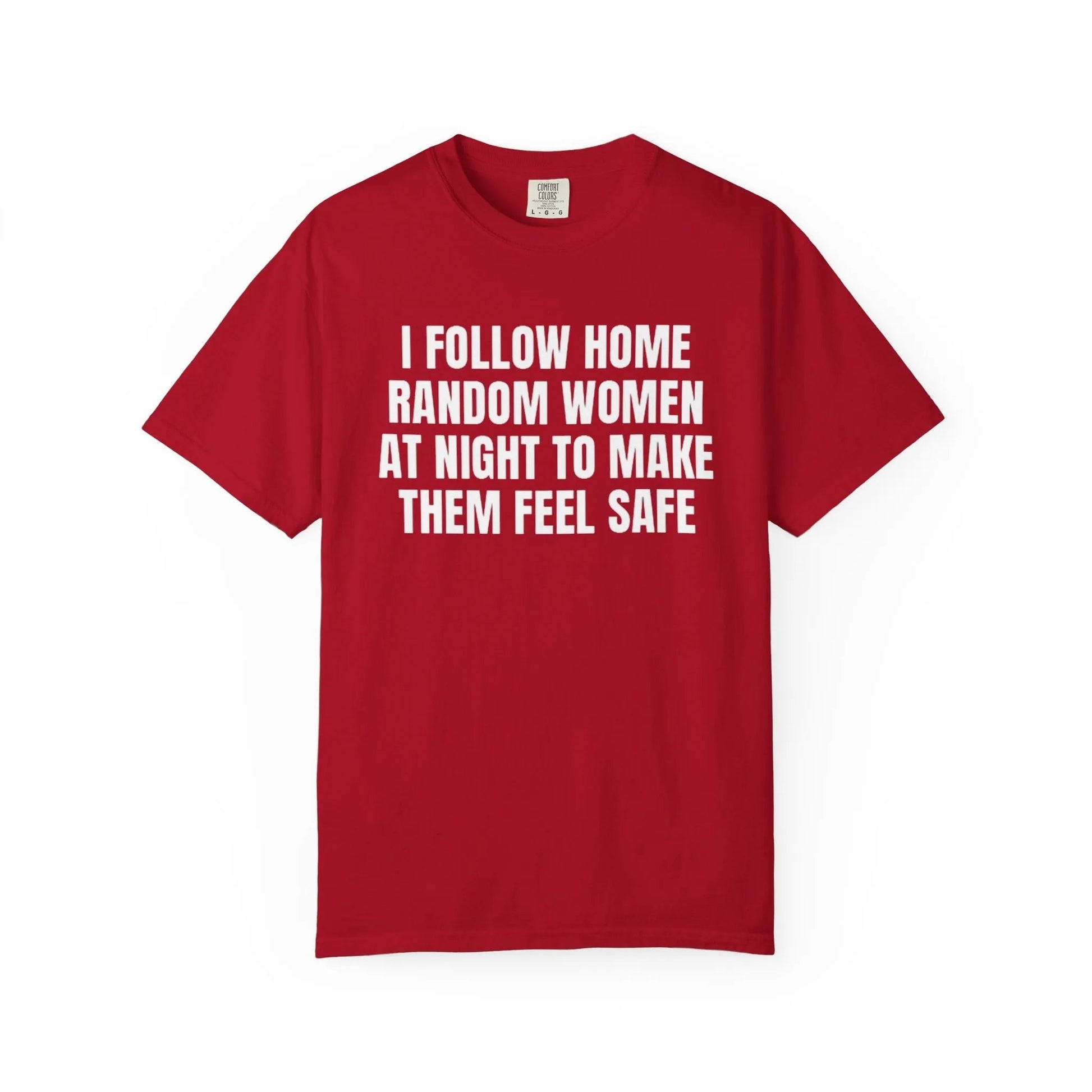I Follow Random Women At Night To Make Them Feel Safe | Dark Humor Unisex T-Shirt | Funny Offensive Tee for Men & Women | Sarcastic Bold Statement Shirt - T-Shirt from Printify