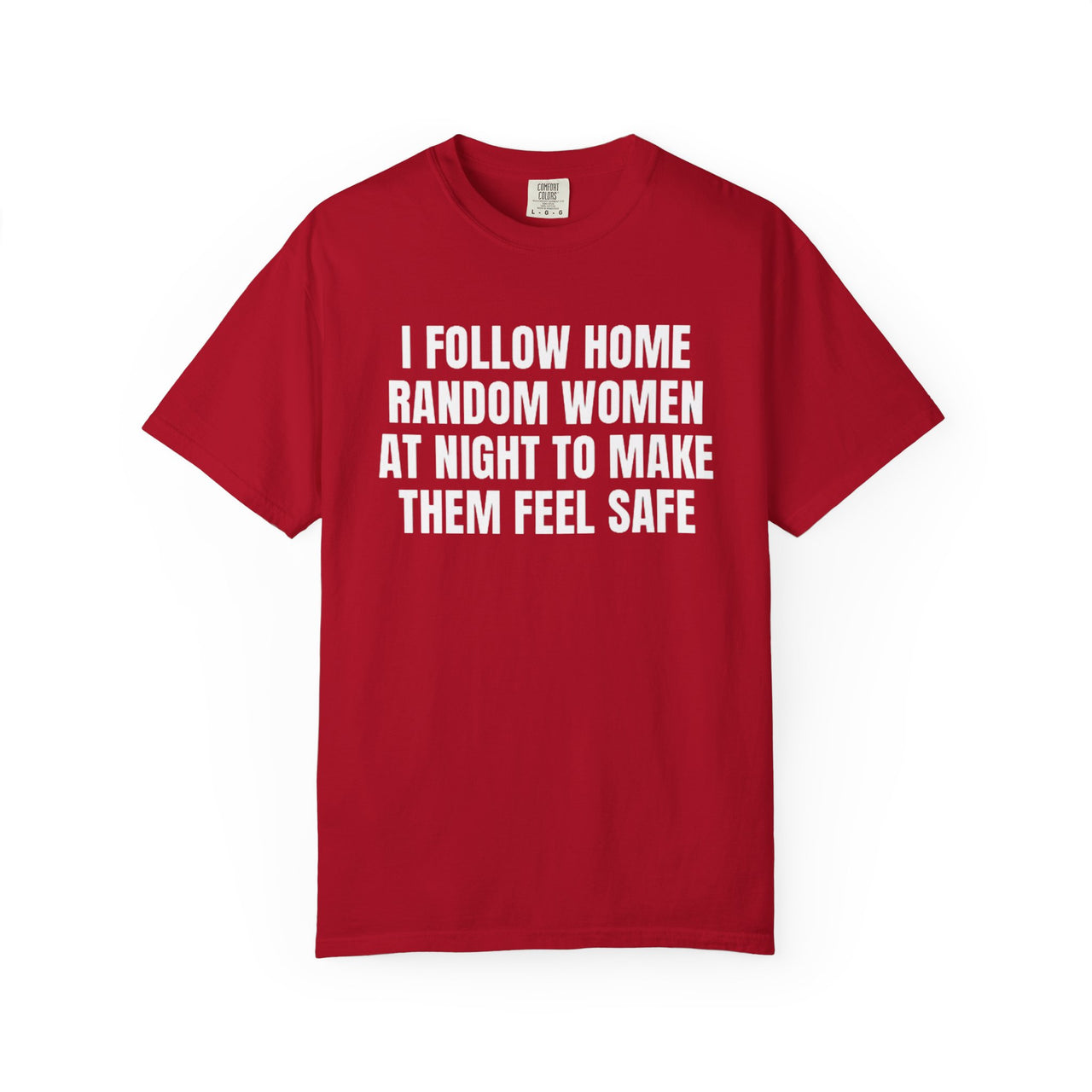 I Follow Random Women At Night To Make Them Feel Safe | Dark Humor Unisex T-Shirt | Funny Offensive Tee for Men & Women | Sarcastic Bold Statement Shirt