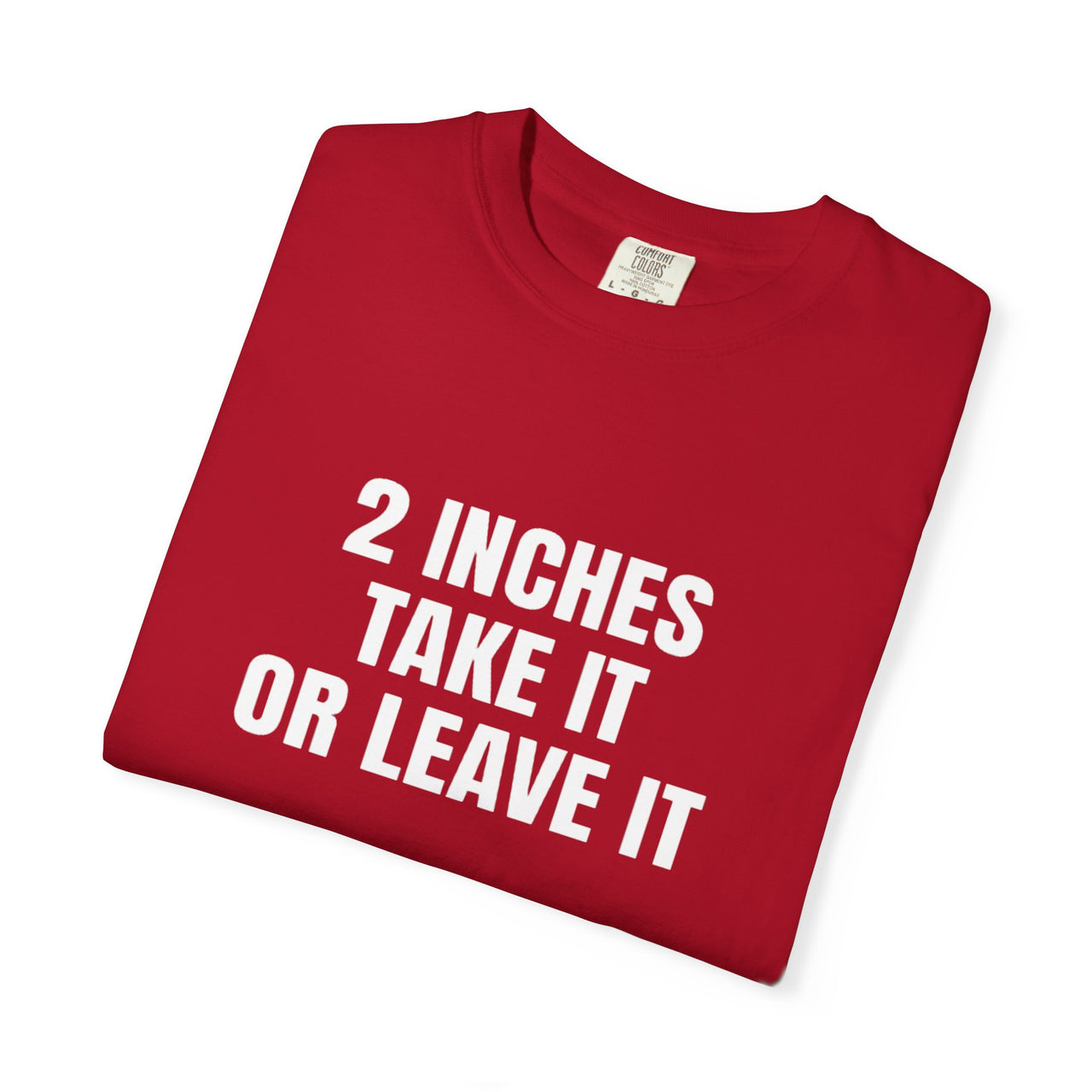 2 Inches Take It or Leave It | Bold Unisex T-Shirt | Funny Sarcastic Tee for Men & Women | Edgy Statement Shirt