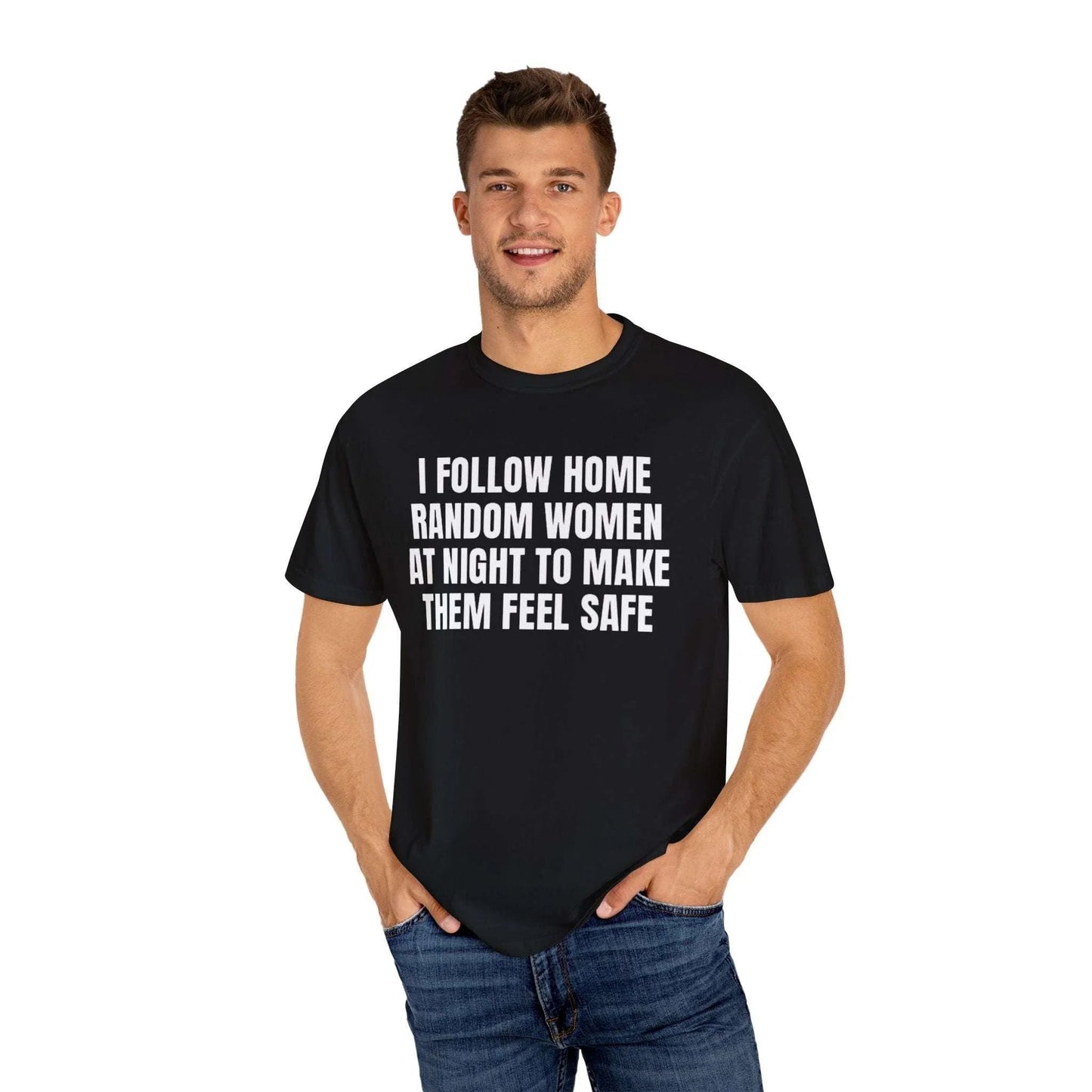 I Follow Random Women At Night To Make Them Feel Safe | Dark Humor Unisex T-Shirt | Funny Offensive Tee for Men & Women | Sarcastic Bold Statement Shirt - T-Shirt from Printify