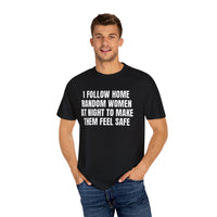Thumbnail for I Follow Random Women At Night To Make Them Feel Safe | Dark Humor Unisex T-Shirt | Funny Offensive Tee for Men & Women | Sarcastic Bold Statement Shirt