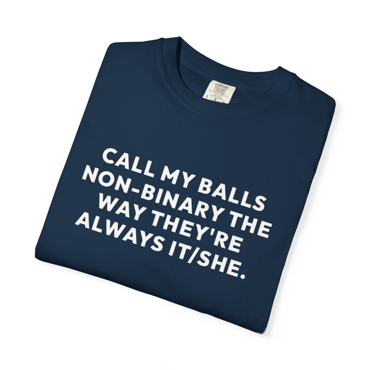 Call My Balls Non-Binary The Way They're Always It/She | Bold Unisex T-Shirt | Funny Sarcastic Tee for LGBTQ+ Allies & Humor Lovers