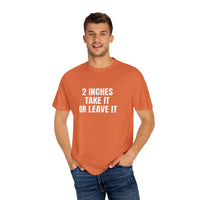 Thumbnail for 2 Inches Take It or Leave It | Bold Unisex T-Shirt | Funny Sarcastic Tee for Men & Women | Edgy Statement Shirt