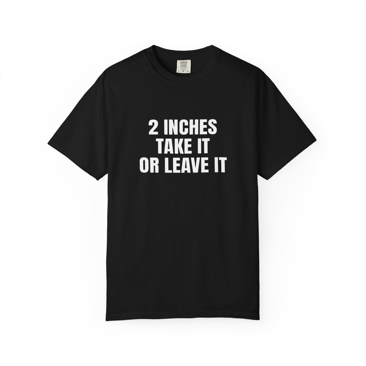 2 Inches Take It or Leave It | Bold Unisex T-Shirt | Funny Sarcastic Tee for Men & Women | Edgy Statement Shirt