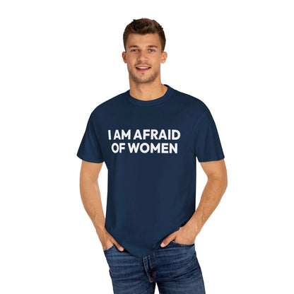 I Am Afraid Of Women | Funny Unisex T-Shirt | Bold Statement Tee for Men & Women | Sarcastic Tee for the Fearless T-Shirt Printify
