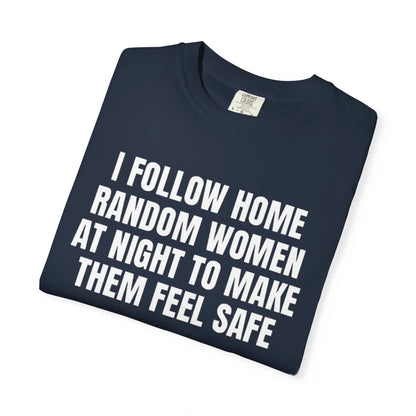 I Follow Random Women At Night To Make Them Feel Safe | Dark Humor Unisex T-Shirt | Funny Offensive Tee for Men & Women | Sarcastic Bold Statement Shirt - T-Shirt from Printify