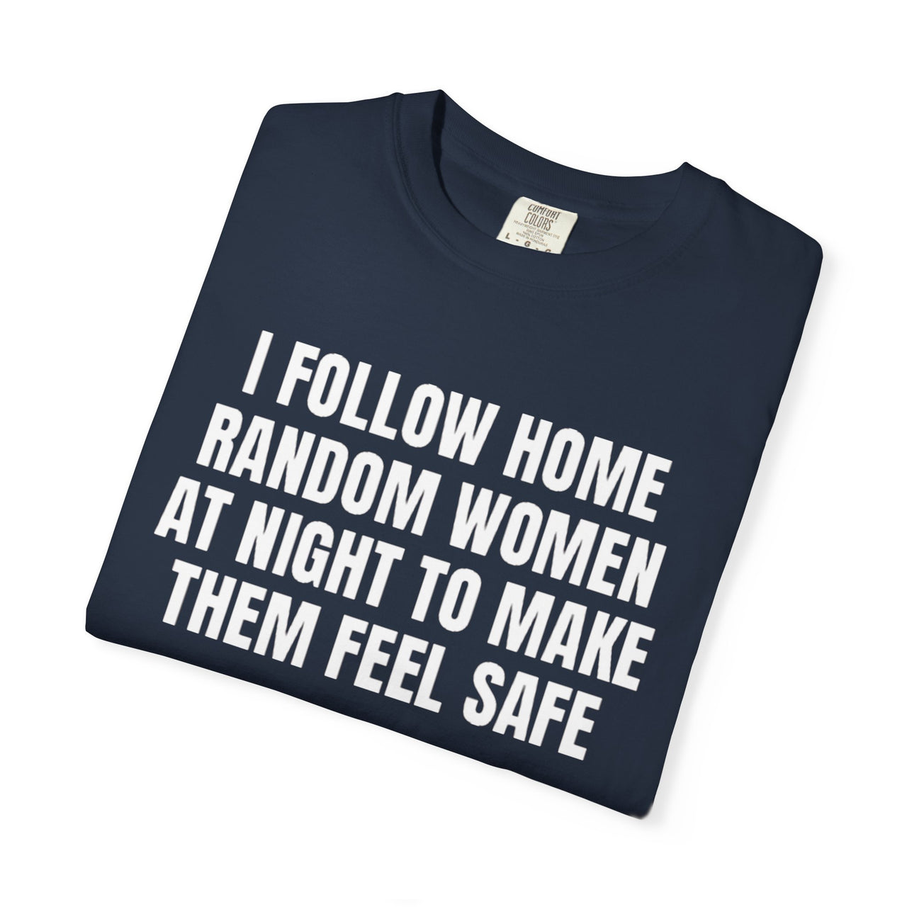 I Follow Random Women At Night To Make Them Feel Safe | Dark Humor Unisex T-Shirt | Funny Offensive Tee for Men & Women | Sarcastic Bold Statement Shirt