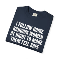 Thumbnail for I Follow Random Women At Night To Make Them Feel Safe | Dark Humor Unisex T-Shirt | Funny Offensive Tee for Men & Women | Sarcastic Bold Statement Shirt