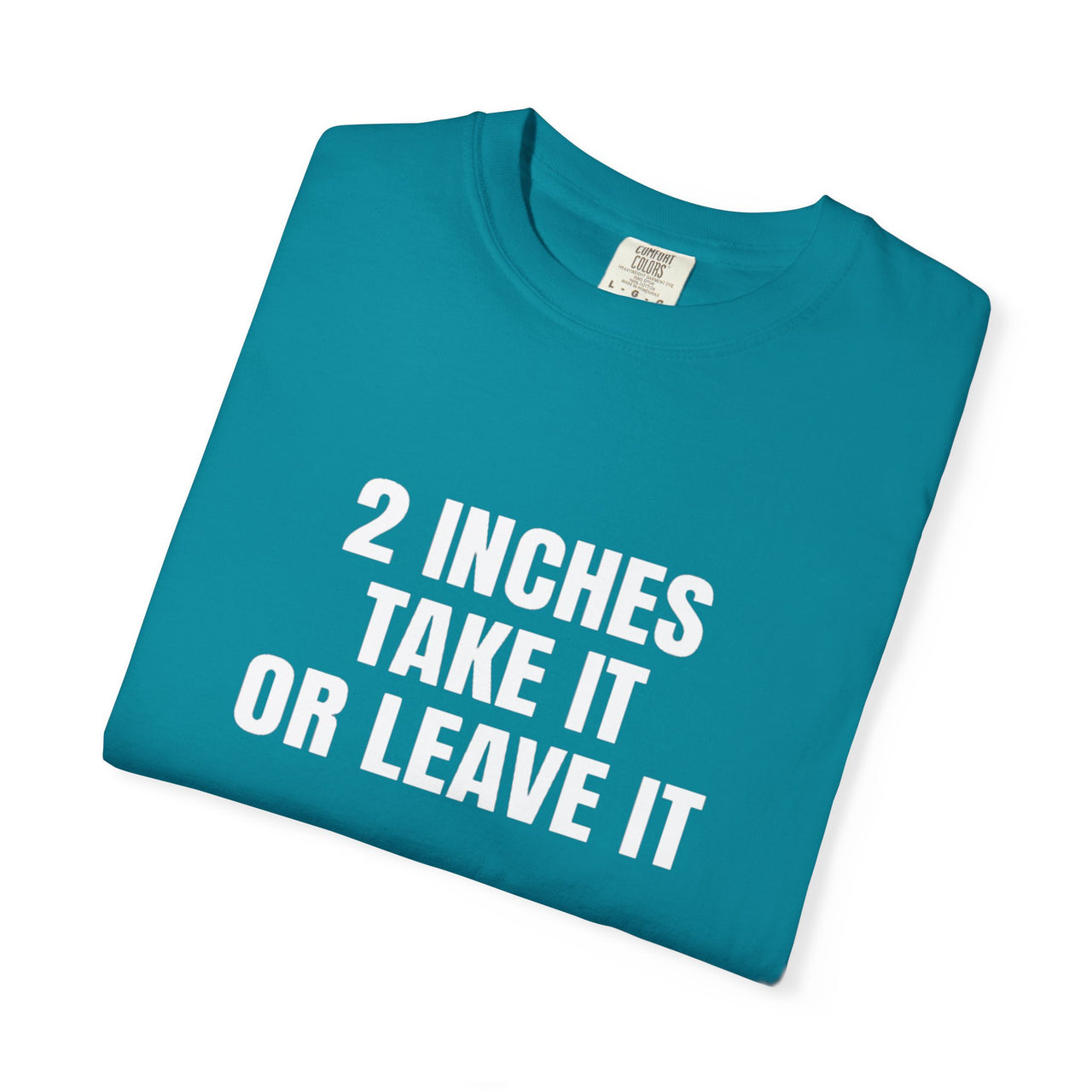 2 Inches Take It or Leave It | Bold Unisex T-Shirt | Funny Sarcastic Tee for Men & Women | Edgy Statement Shirt
