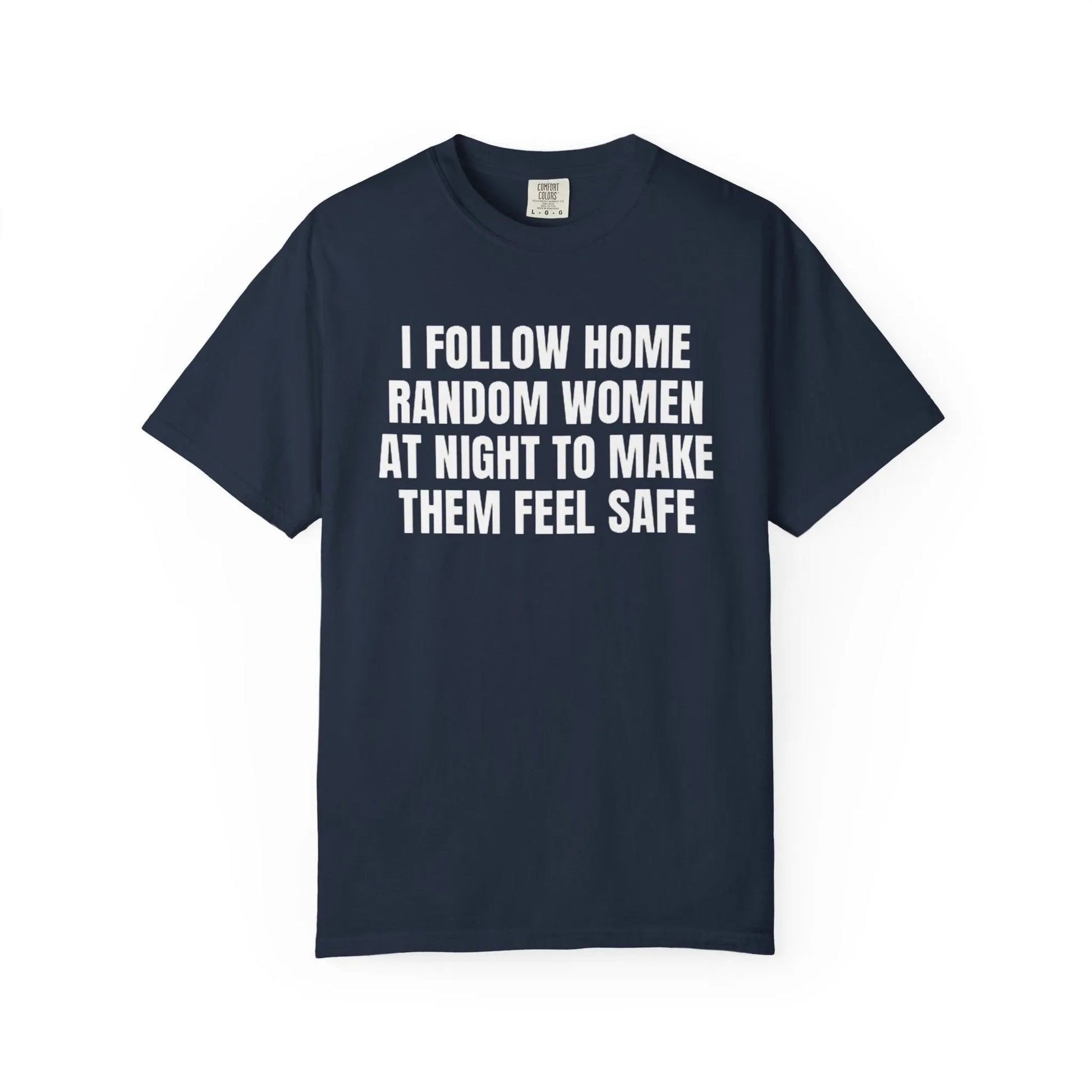 I Follow Random Women At Night To Make Them Feel Safe | Dark Humor Unisex T-Shirt | Funny Offensive Tee for Men & Women | Sarcastic Bold Statement Shirt - T-Shirt from Printify