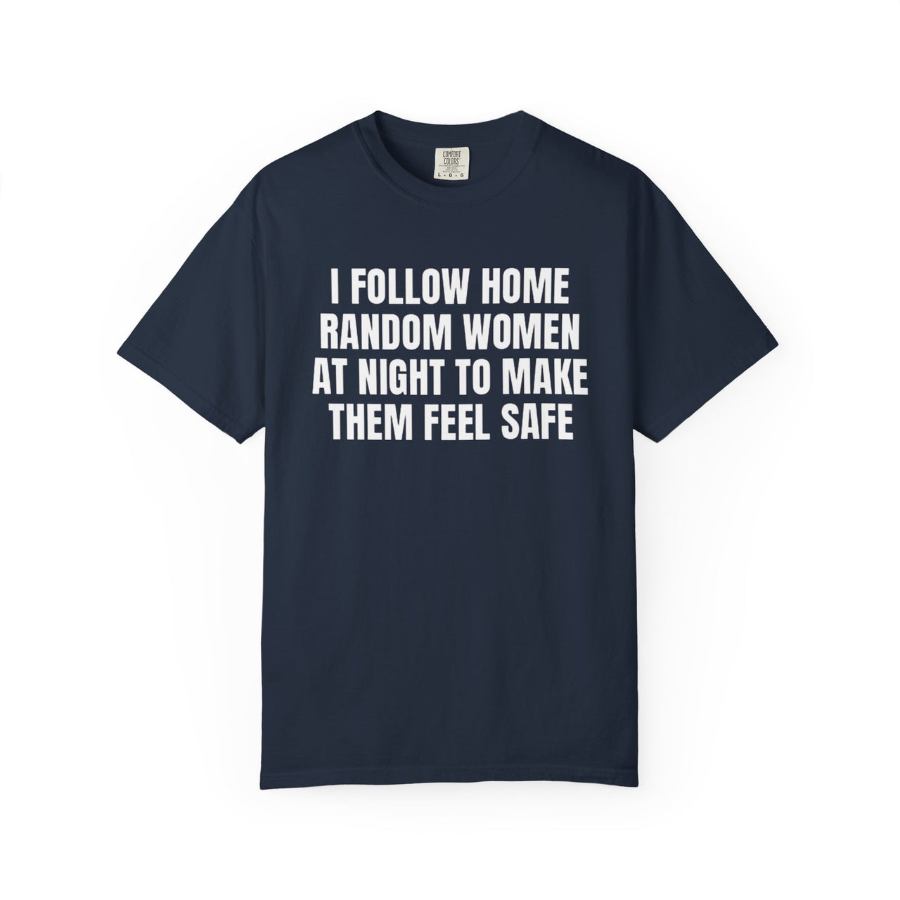 I Follow Random Women At Night To Make Them Feel Safe | Dark Humor Unisex T-Shirt | Funny Offensive Tee for Men & Women | Sarcastic Bold Statement Shirt
