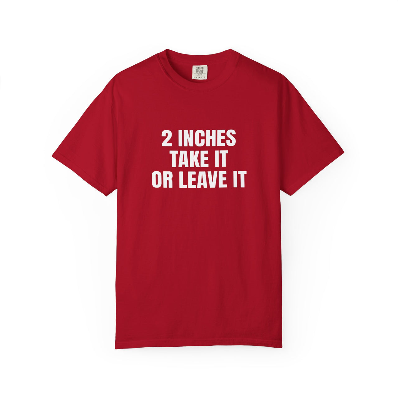 2 Inches Take It or Leave It | Bold Unisex T-Shirt | Funny Sarcastic Tee for Men & Women | Edgy Statement Shirt