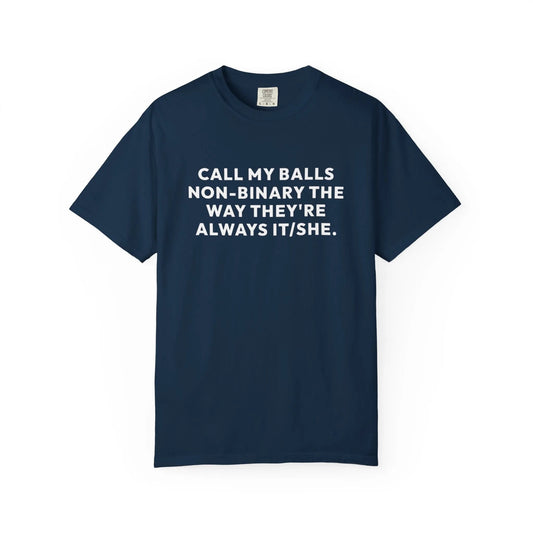 Call My Balls Non-Binary The Way They're Always It/She | Bold Unisex T-Shirt | Funny Sarcastic Tee for LGBTQ+ Allies & Humor Lovers - T-Shirt from Printify
