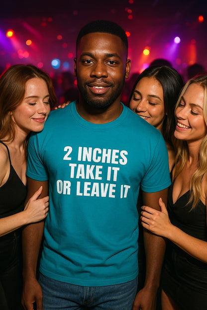2 Inches Take It or Leave It | Bold Unisex T-Shirt | Funny Sarcastic Tee for Men & Women | Edgy Statement Shirt T-Shirt Printify