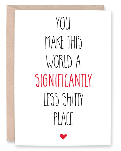 You Make This World A Significantly Less Shitty Valentine's Card