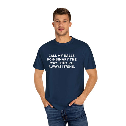 Call My Balls Non-Binary The Way They're Always It/She | Bold Unisex T-Shirt | Funny Sarcastic Tee for LGBTQ+ Allies & Humor Lovers T-Shirt Printify