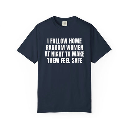I Follow Random Women At Night To Make Them Feel Safe | Dark Humor Unisex T-Shirt | Funny Offensive Tee for Men & Women | Sarcastic Bold Statement Shirt Navy T-Shirt Printify